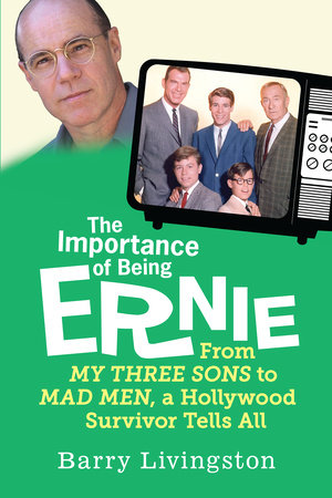 The Importance of Being Ernie: My Three Sons to Mad Men, A Hollywood Survivor Paperback by Barry Livingston