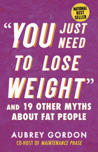 “You Just Need to Lose Weight” Paperback by Aubrey Gordon