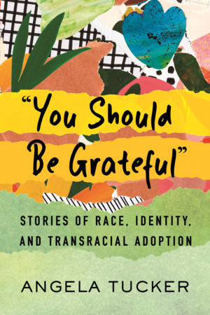 "You Should Be Grateful": Stories of Race, Identity, and Transracial Adoption Hardcover by Angela Tucker