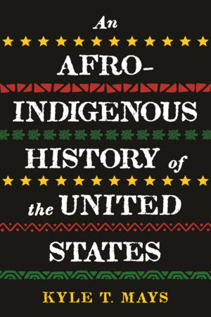 An Afro-Indigenous History of the United States Paperback by Kyle T. Mays