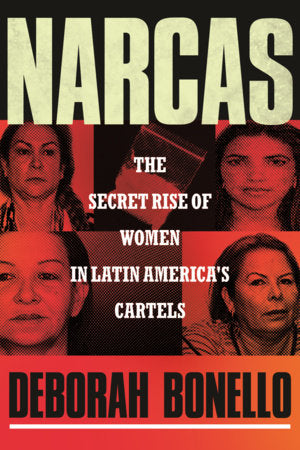 Narcas: The Secret Rise of Women in Latin America's Cartels Hardcover by Deborah Bonello