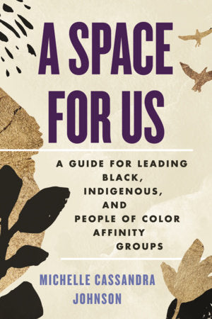 A Space for Us: A Guide for Leading Black, Indigenous, and People of Color Affinity Groups Paperback by Michelle Cassandra Johnson