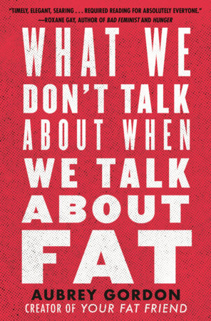 What We Don't Talk About When We Talk About Fat Paperback by Aubrey Gordon