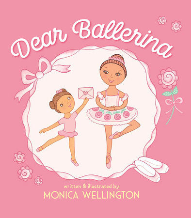 Dear Ballerina Hardcover by written & illustrated by Monica Wellington