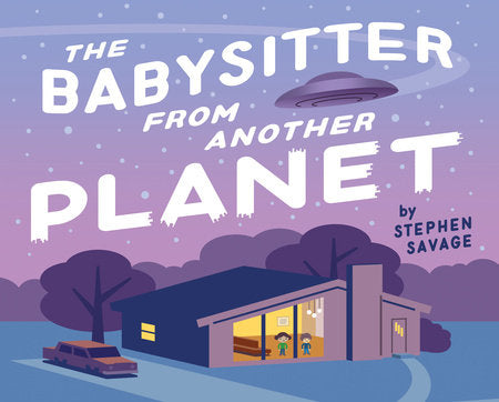 The Babysitter from Another Planet Hardcover by written & illustrated by Stephen Savage