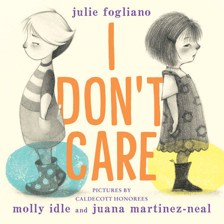 I Don't Care Hardcover by by Julie Fogliano; illustrated by Molly Idle and Juana Martinez-Neal