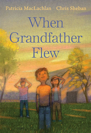 When Grandfather Flew Hardcover by by Patricia MacLachlan; illustrated by Chris Sheban