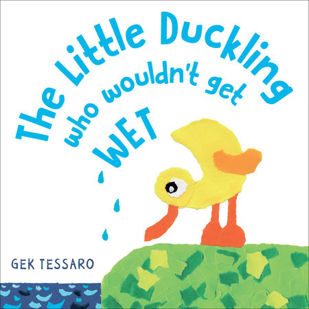 The Little Duckling Who Wouldn't Get Wet Hardcover by Written & illustrated by Gek Tessaro