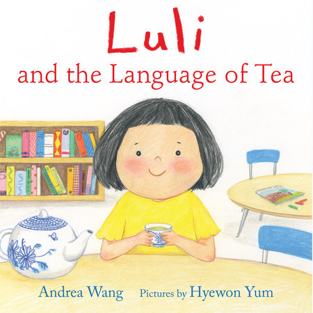 Luli and the Language of Tea Hardcover by by Andrea Wang; illustrated by Hyewon Yum