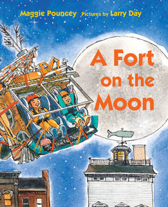 A Fort on the Moon Hardcover by by Maggie Pouncey; illustrated by Larry Day