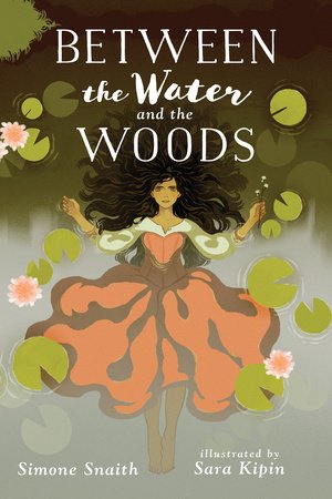 Between the Water and the Woods Paperback by by Simone Snaith; illustrated by Sara Kipin