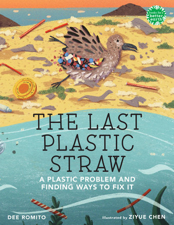The Last Plastic Straw Hardcover by by Dee Romito; illustrated by Ziyue Chen