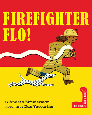 Firefighter Flo! Hardcover by by Andrea Zimmerman; illustrated by Dan Yaccarino
