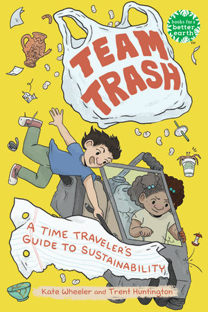 Team Trash: A Time Traveler's Guide to Sustainability Hardcover by Kate Wheeler