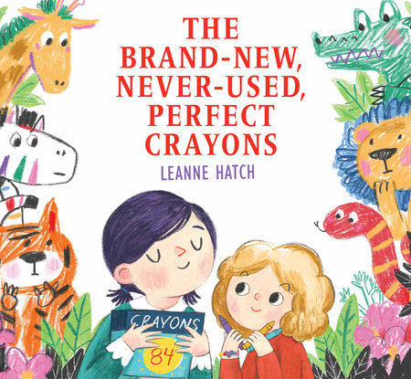 The Brand-New, Never-Used, Perfect Crayons Hardcover by Leanne Hatch