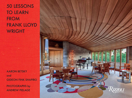 50 Lessons to Learn from Frank Lloyd Wright Hardcover by Aaron Betsky and Gideon Fink Shapiro; Photography by Andrew Pielage