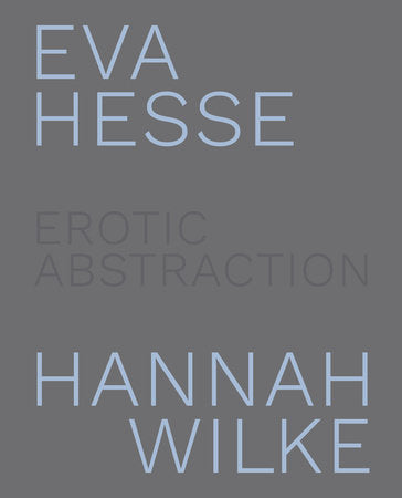 Eva Hesse and Hannah Wilke Hardcover by Essays by Eleanor Nairne, Jo Applin, and Anne Wagner; chronology by Amy Tobin