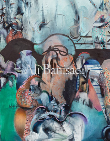Ali Banisadr Hardcover by Contributions by Negar Azimi, Robert Hobbs, Joe Lin-Hill and John Yau