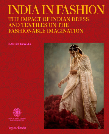 India in Fashion: The Impact of Indian Dress and Textiles on the Fashionable Imagination Hardcover by Hamish Bowles