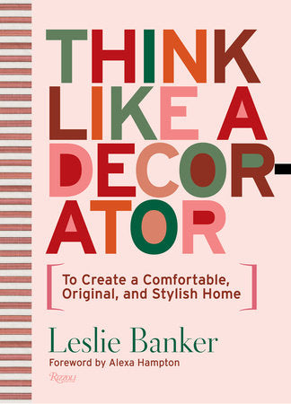 Think Like A Decorator: To Create a Comfortable, Original, and Stylish Home Hardcover by Leslie Banker