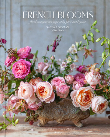 French Blooms: Floral Arrangements Inspired by Paris and Beyond Hardcover by Sandra Sigman of Les Fleurs