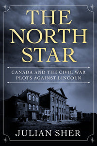 The North Star: Canada and the Civil War Plots Against Lincoln Hardcover by Julian Sher