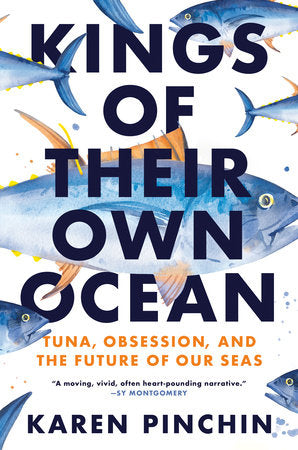 Kings of Their Own Ocean: Tuna, Obsession, and the Future of Our Seas Hardcover by Karen Pinchin