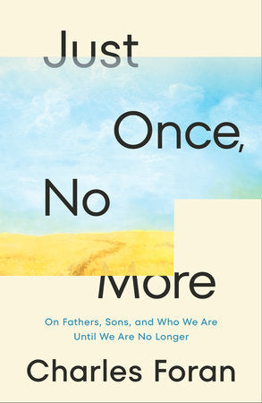 Just Once, No More: On Fathers, Sons, and Who We Are Until We Are No Longer Hardcover by Charles Foran
