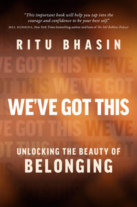 We've Got This: Unlocking the Beauty of Belonging Hardcover by Ritu Bhasin