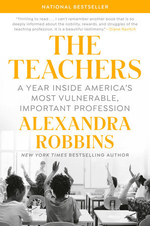 The Teachers: A Year Inside America's Most Vulnerable, Important Profession Hardcover by Alexandra Robbins