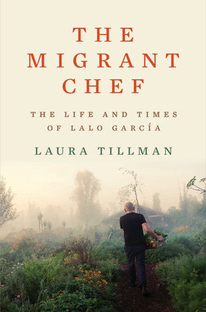 The Migrant Chef: The Life and Times of Lalo Garcia Hardcover by Laura Tillman