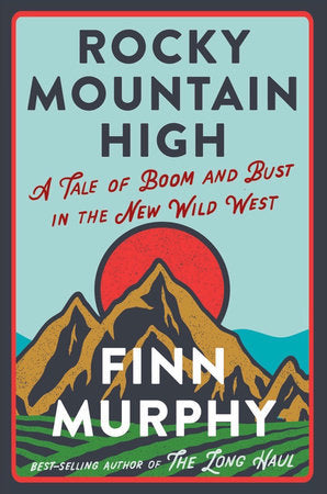 Rocky Mountain High: A Tale of Boom and Bust in the New Wild West Hardcover by Finn Murphy