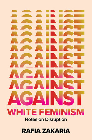 Against White Feminism Hardcover by Rafia Zakaria