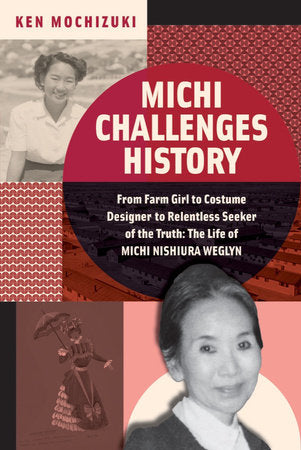 Michi Challenges History: From Farm Girl to Costume Designer to Relentless Seeker of the Truth: The Life of Michi Weglyn Hardcover by Ken Mochizuki