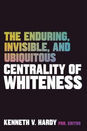 The Enduring, Invisible, and Ubiquitous Centrality of Whiteness Paperback by Kenneth V Hardy