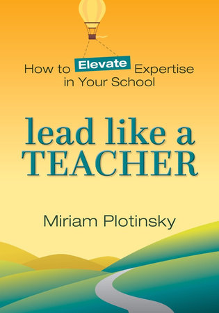 Lead Like a Teacher: How to Elevate Expertise in Your School Paperback by Miriam Plotinsky