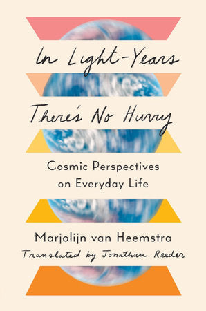 In Light-Years There's No Hurry: Cosmic Perspectives on Everyday Life Hardcover by Marjolijn van Heemstra