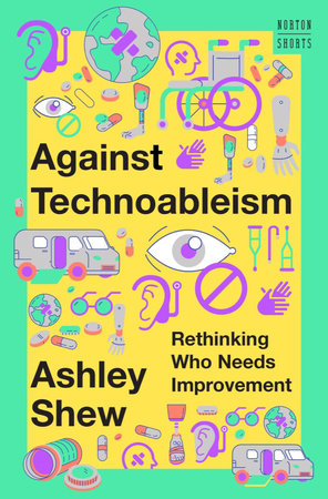 Against Technoableism Hardcover by Ashley Shew