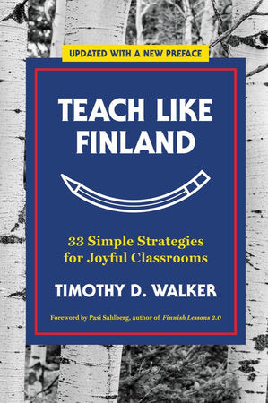 Teach Like Finland: 33 Simple Strategies for Joyful Classrooms Paperback by Timothy D. Walker