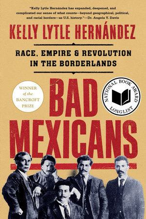 Bad Mexicans: Race, Empire, and Revolution in the Borderlands Paperback by Kelly Lytle Hernández