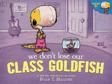 We Don't Lose Our Class Goldfish: A Penelope Rex Book Hardcover by Ryan T. Higgins