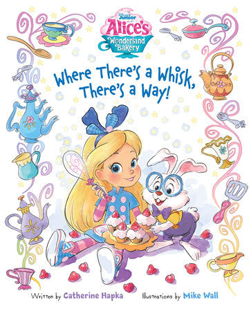 Alice's Wonderland Bakery: Where There's a Whisk, There's a Way Hardcover by Disney Books