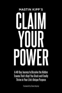 Claim Your Power Paperback by Mastin Kipp