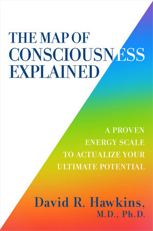 The Map of Consciousness Explained Paperback by David R. Hawkins, M.D., Ph.D.