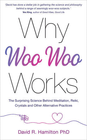 Why Woo-Woo Works Paperback by David R. Hamilton Ph.D.