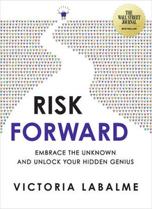 Risk Forward: Embrace the Unknown and Unlock Your Hidden Genius Hardcover by Victoria Labalme
