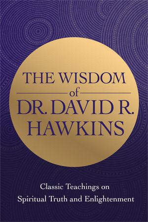 The Wisdom of Dr. David R. Hawkins Paperback by David R. Hawkins, M.D., Ph.D.