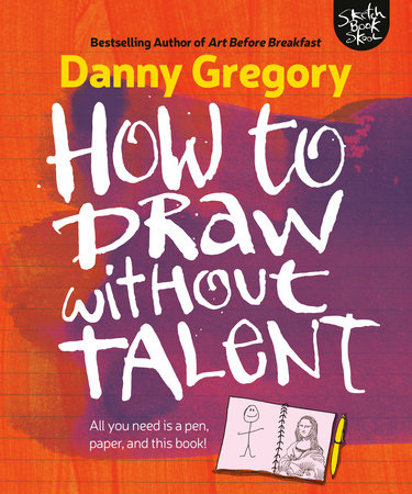 How to Draw without Talent Paperback by Danny Gregory