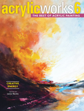 AcrylicWorks 6 - Creative Energy Hardcover by Jamie Markle