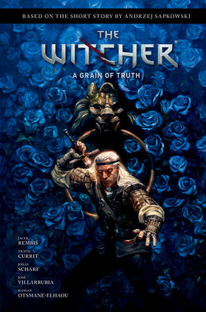 Andrzej Sapkowski's The Witcher: A Grain of Truth Hardcover by Created by Andrzej Sapkowski. Written by Jacek Rembis. Art by Jonas Scharf. Colo rs by Jose Villarrubia.
